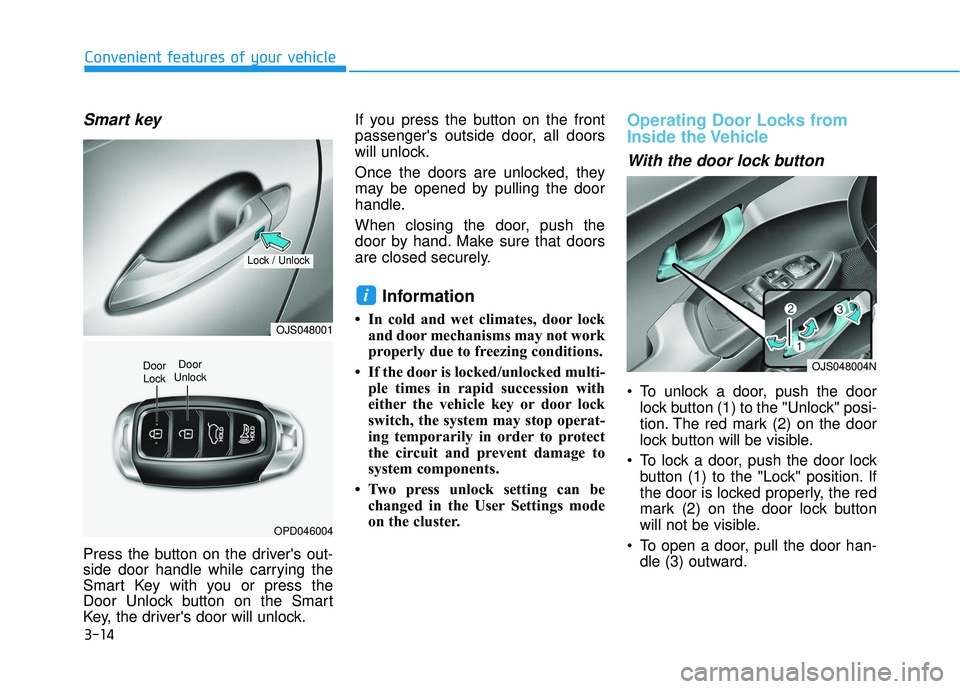 HYUNDAI VELOSTER 2019 Owners Manual 3-14
Convenient features of your vehicle
Smart key
Press the button on the drivers out-
side door handle while carrying the
Smart Key with you or press the
Door Unlock button on the Smart
Key, the d HYUNDAI VELOSTER 2019 Owners Manual 3-14
Convenient features of your vehicle
Smart key
Press the button on the drivers out-
side door handle while carrying the
Smart Key with you or press the
Door Unlock button on the Smart
Key, the d