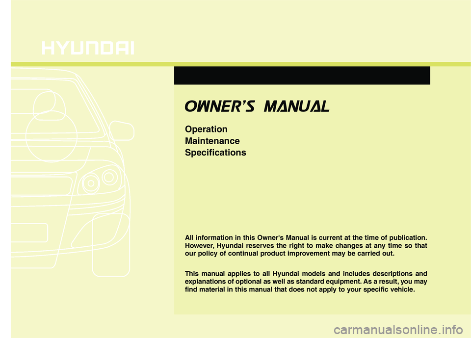 HYUNDAI VELOSTER 2015  Owners Manual All information in this Owners Manual is current at the time of publication.
However, Hyundai reserves the right to make changes at any time so that
our policy of continual product improvement may be