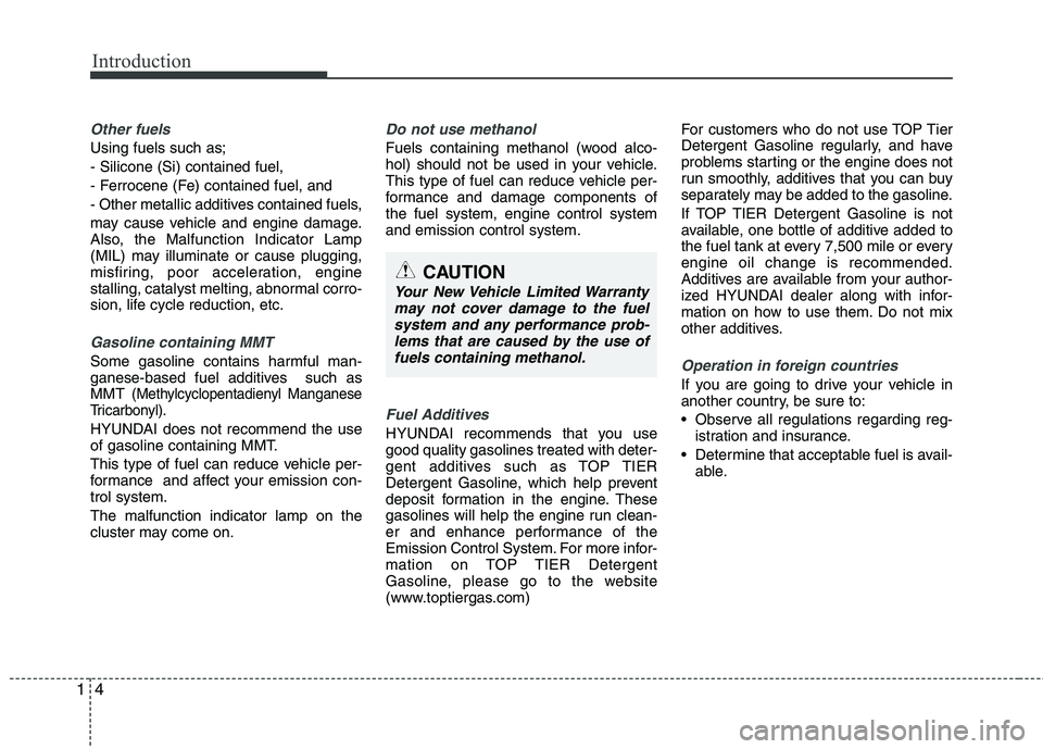 HYUNDAI VELOSTER 2015  Owners Manual Introduction
4 1
Other fuels
Using fuels such as;
- Silicone (Si) contained fuel,
- Ferrocene (Fe) contained fuel, and
- Other metallic additives contained fuels,
may cause vehicle and engine damage.
