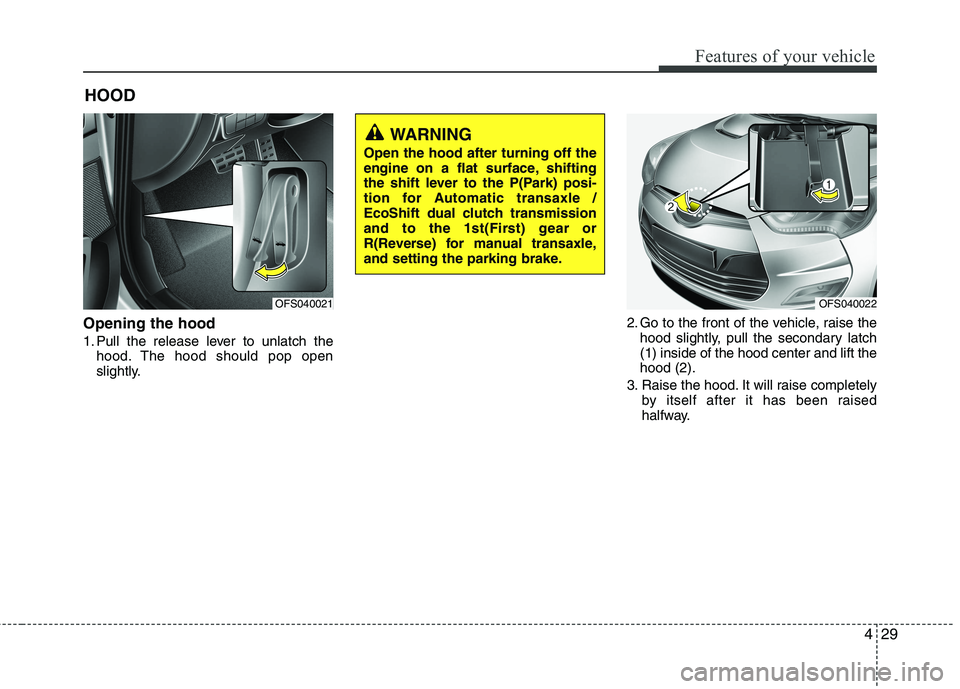 HYUNDAI VELOSTER 2015 Owners Manual 429
Features of your vehicle
Opening the hood
1. Pull the release lever to unlatch the
hood. The hood should pop open
slightly.2. Go to the front of the vehicle, raise the
hood slightly, pull the sec HYUNDAI VELOSTER 2015 Owners Manual 429
Features of your vehicle
Opening the hood
1. Pull the release lever to unlatch the
hood. The hood should pop open
slightly.2. Go to the front of the vehicle, raise the
hood slightly, pull the sec