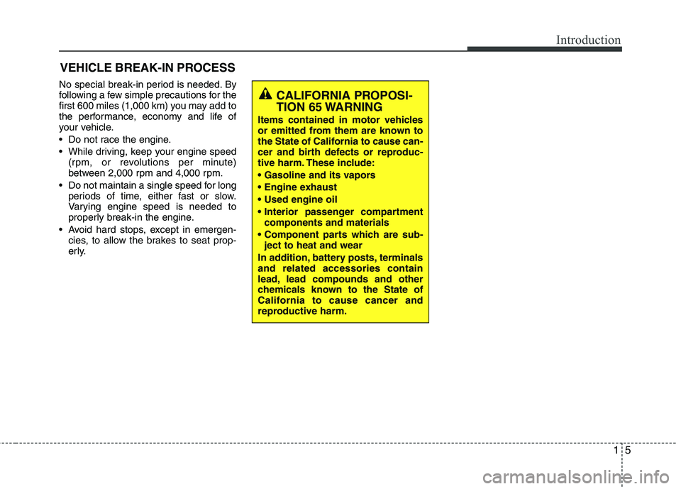 HYUNDAI VELOSTER 2015 User Guide 15
Introduction
No special break-in period is needed. By
following a few simple precautions for the
first 600 miles (1,000 km) you may add to
the performance, economy and life of
your vehicle.
Do not HYUNDAI VELOSTER 2015 User Guide 15
Introduction
No special break-in period is needed. By
following a few simple precautions for the
first 600 miles (1,000 km) you may add to
the performance, economy and life of
your vehicle.
Do not