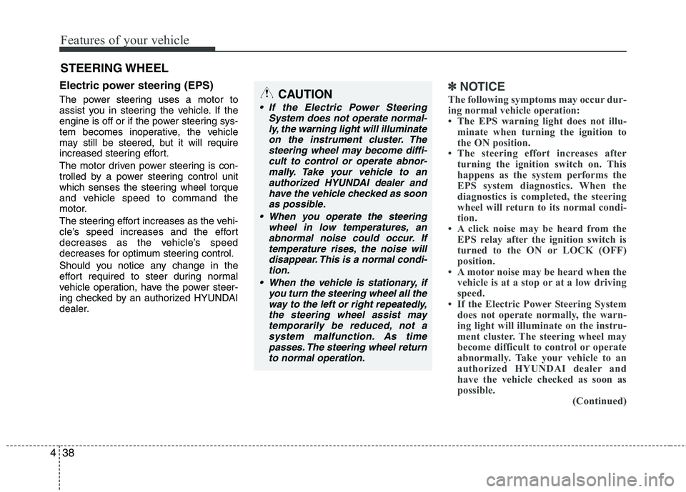 HYUNDAI VELOSTER 2015 Owners Manual Features of your vehicle
38 4
Electric power steering (EPS)
The power steering uses a motor to
assist you in steering the vehicle. If the
engine is off or if the power steering sys-
tem becomes inoper HYUNDAI VELOSTER 2015 Owners Manual Features of your vehicle
38 4
Electric power steering (EPS)
The power steering uses a motor to
assist you in steering the vehicle. If the
engine is off or if the power steering sys-
tem becomes inoper