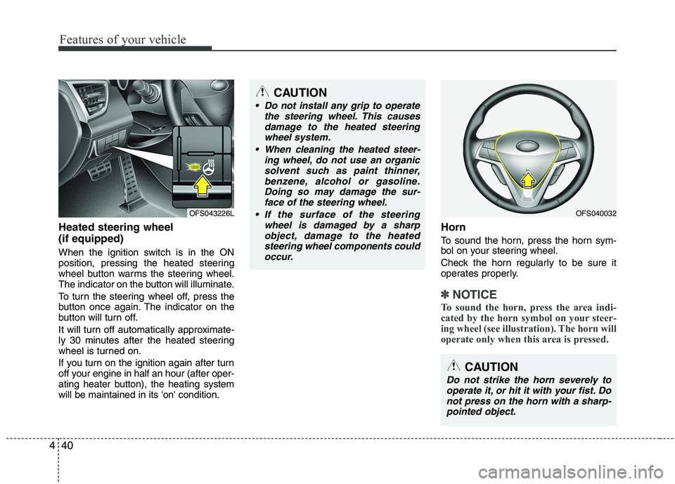 HYUNDAI VELOSTER 2015 Owners Manual
Features of your vehicle
40
4
Heated steering wheel
(if equipped)
When the ignition switch is in the ON
position, pressing the heated steering
wheel button warms the steering wheel.
The indicator on HYUNDAI VELOSTER 2015 Owners Manual
Features of your vehicle
40
4
Heated steering wheel
(if equipped)
When the ignition switch is in the ON
position, pressing the heated steering
wheel button warms the steering wheel.
The indicator on