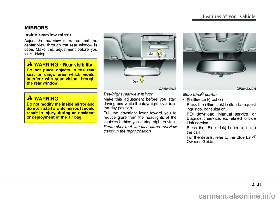 HYUNDAI VELOSTER 2015 Owners Manual 441
Features of your vehicle
MIRRORS
Inside rearview mirror
Adjust the rearview mirror so that the
center view through the rear window is
seen. Make this adjustment before you
start driving.
Day/nigh HYUNDAI VELOSTER 2015 Owners Manual 441
Features of your vehicle
MIRRORS
Inside rearview mirror
Adjust the rearview mirror so that the
center view through the rear window is
seen. Make this adjustment before you
start driving.
Day/nigh