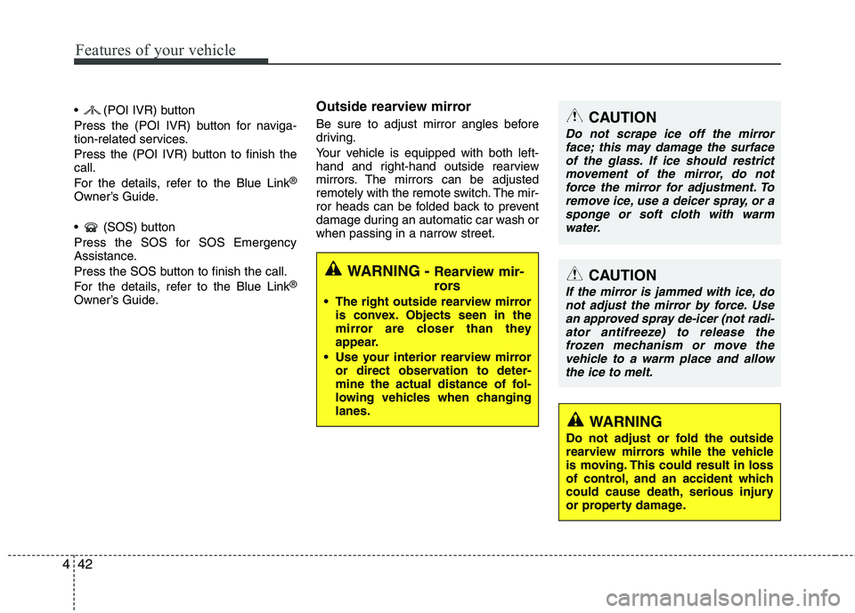 HYUNDAI VELOSTER 2015  Owners Manual Features of your vehicle
42 4
 (POI IVR) button
Press the (POI IVR) button for naviga-
tion-related services.
Press the (POI IVR) button to finish the
call.
For the details, refer to the Blue Link
®
