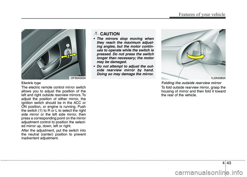 HYUNDAI VELOSTER 2015 Owners Manual 443
Features of your vehicle
Electric type
The electric remote control mirror switch
allows you to adjust the position of the
left and right outside rearview mirrors. To
adjust the position of either HYUNDAI VELOSTER 2015 Owners Manual 443
Features of your vehicle
Electric type
The electric remote control mirror switch
allows you to adjust the position of the
left and right outside rearview mirrors. To
adjust the position of either