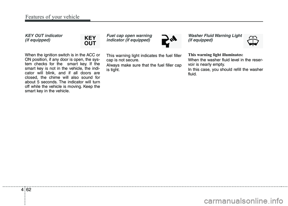 HYUNDAI VELOSTER 2015  Owners Manual Features of your vehicle
62 4
KEY OUT indicator 
(if equipped)
When the ignition switch is in the ACC or
ON position, if any door is open, the sys-
tem checks for the  smart key. If the
smart key is n