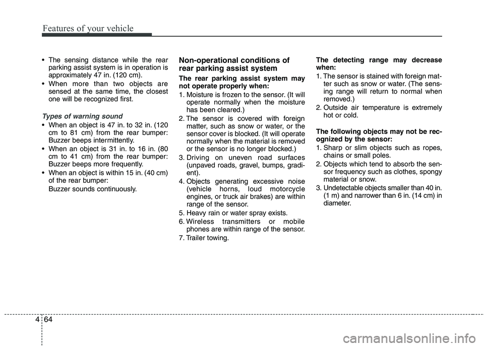 HYUNDAI VELOSTER 2015  Owners Manual Features of your vehicle
64 4
 The sensing distance while the rear
parking assist system is in operation is
approximately 47 in. (120 cm).
 When more than two objects are
sensed at the same time, the 