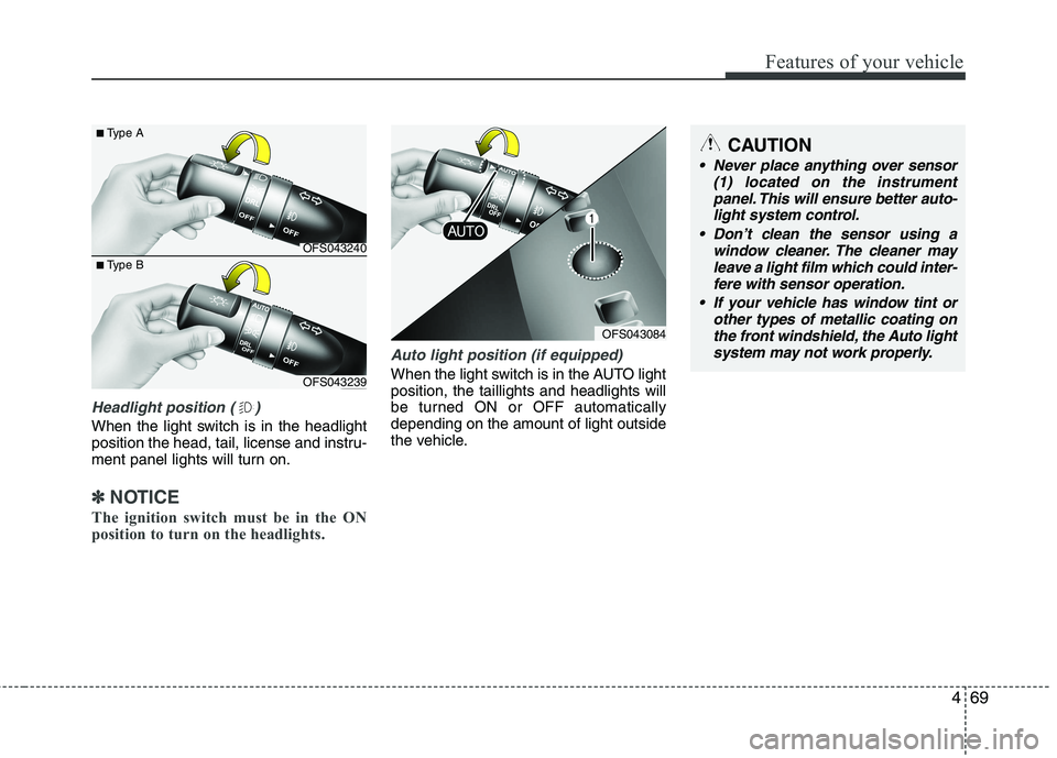 HYUNDAI VELOSTER 2015  Owners Manual 469
Features of your vehicle
Headlight position ( )
When the light switch is in the headlight
position the head, tail, license and instru-
ment panel lights will turn on.
✽ ✽
NOTICE
The ignition s