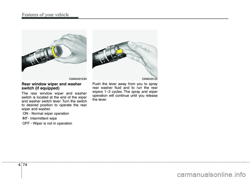 HYUNDAI VELOSTER 2015  Owners Manual Features of your vehicle
74 4
Rear window wiper and washer
switch (if equipped)
The rear window wiper and washer
switch is located at the end of the wiper
and washer switch lever. Turn the switch
to d