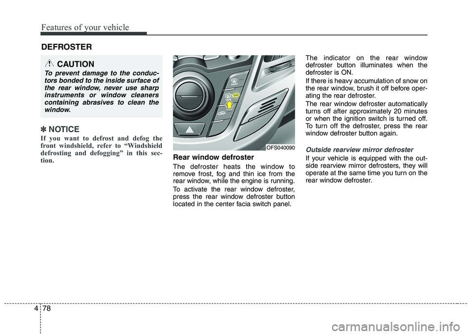 HYUNDAI VELOSTER 2015  Owners Manual Features of your vehicle
78 4
✽
✽
NOTICE
If you want to defrost and defog the
front windshield, refer to “Windshield
defrosting and defogging” in this sec-
tion.  
Rear window defroster
The de