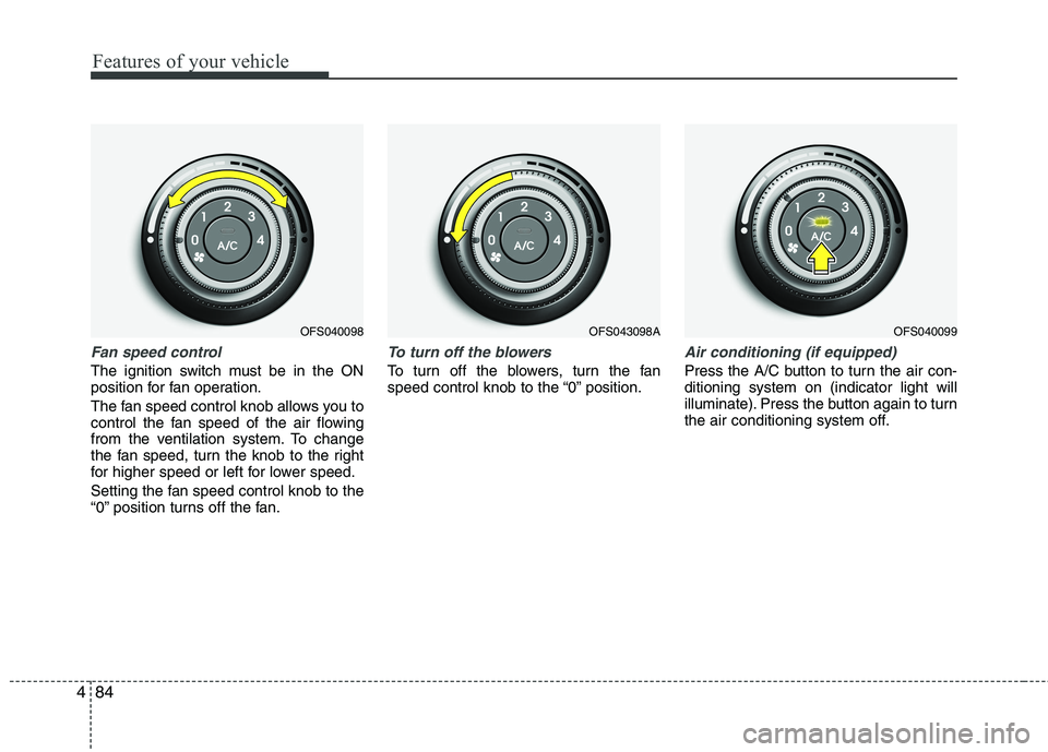 HYUNDAI VELOSTER 2015  Owners Manual Features of your vehicle
84 4
Fan speed control
The ignition switch must be in the ON
position for fan operation.
The fan speed control knob allows you to
control the fan speed of the air flowing
from