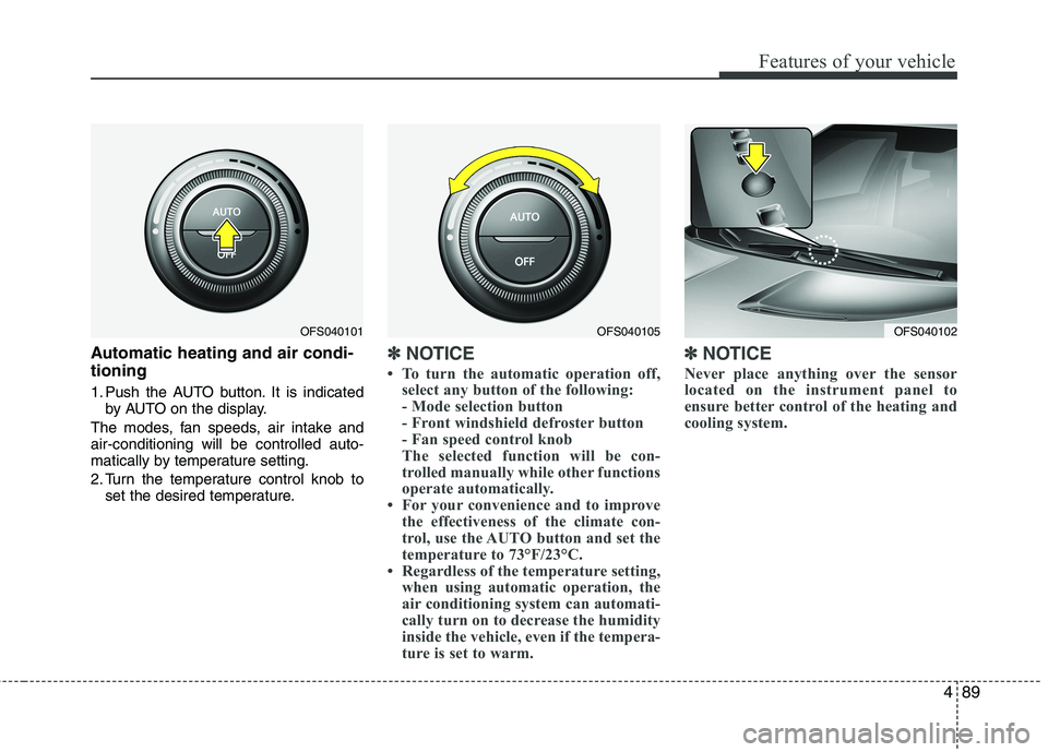 HYUNDAI VELOSTER 2015  Owners Manual 489
Features of your vehicle
Automatic heating and air condi-
tioning
1. Push the AUTO button. It is indicated
by AUTO on the display.
The modes, fan speeds, air intake and
air-conditioning will be co