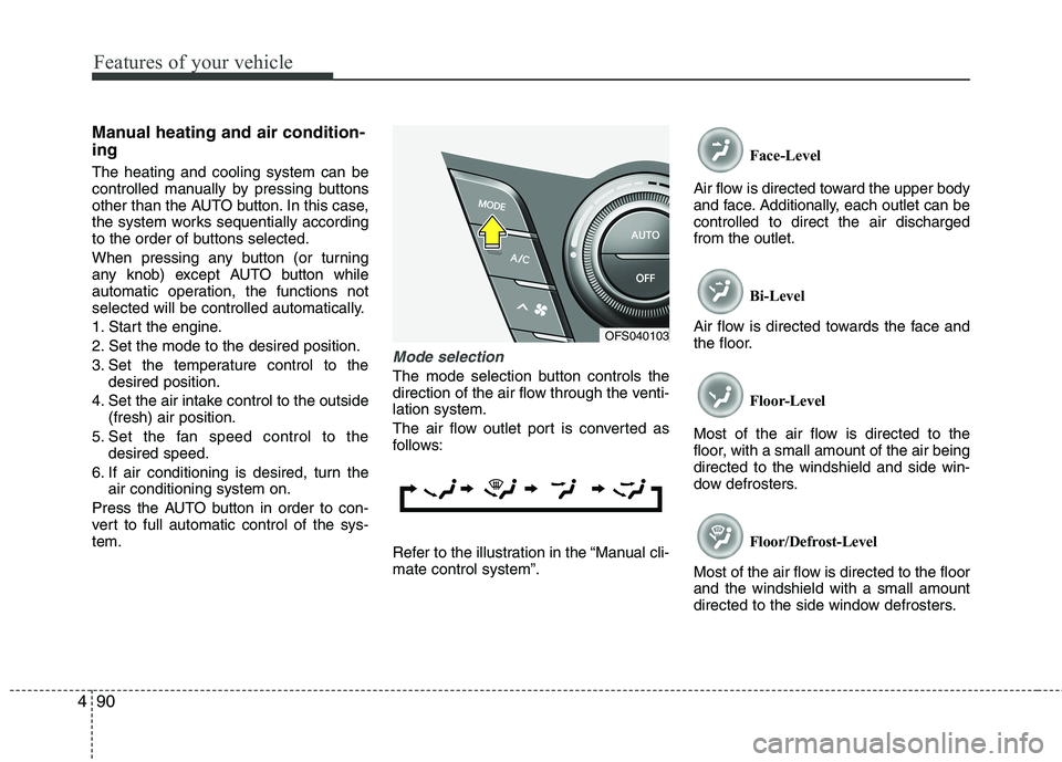HYUNDAI VELOSTER 2015  Owners Manual Features of your vehicle
90 4
Manual heating and air condition-
ing
The heating and cooling system can be
controlled manually by pressing buttons
other than the AUTO button. In this case,
the system w