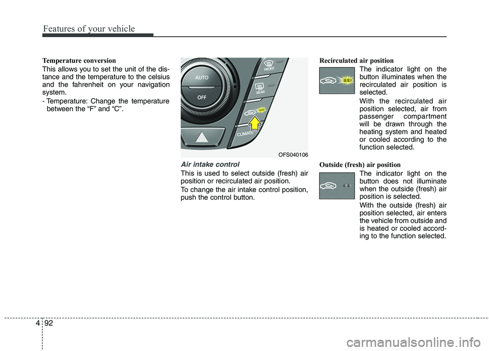 HYUNDAI VELOSTER 2015  Owners Manual Features of your vehicle
92 4
Temperature conversion
This allows you to set the unit of the dis-
tance and the temperature to the celsius
and the fahrenheit on your navigation
system.
- Temperature: C