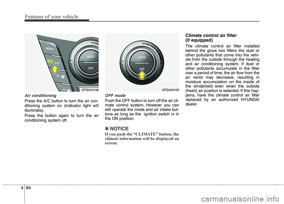 HYUNDAI VELOSTER 2015  Owners Manual Features of your vehicle
94 4
Air conditioning
Press the A/C button to turn the air con-
ditioning system on (indicator light will
illuminate).
Press the button again to turn the air
conditioning syst