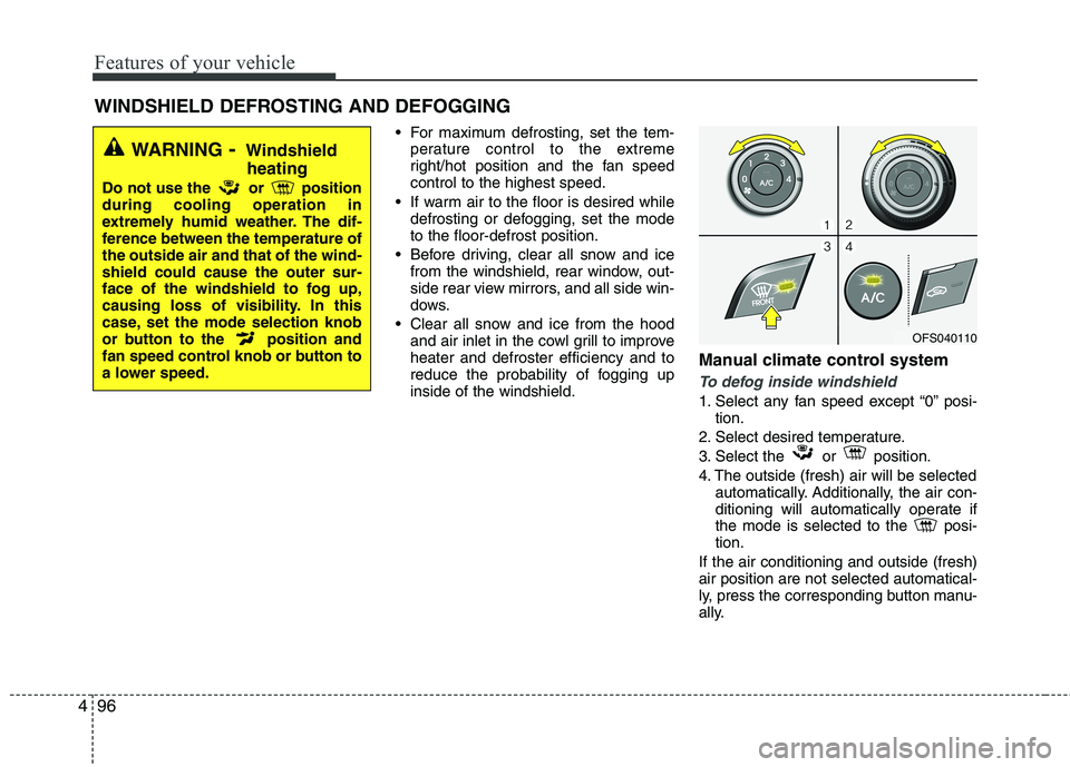 HYUNDAI VELOSTER 2015 Owners Manual Features of your vehicle
96 4
WINDSHIELD DEFROSTING AND DEFOGGING
For maximum defrosting, set the tem-
perature control to the extreme
right/hot position and the fan speed
control to the highest sp HYUNDAI VELOSTER 2015 Owners Manual Features of your vehicle
96 4
WINDSHIELD DEFROSTING AND DEFOGGING
For maximum defrosting, set the tem-
perature control to the extreme
right/hot position and the fan speed
control to the highest sp