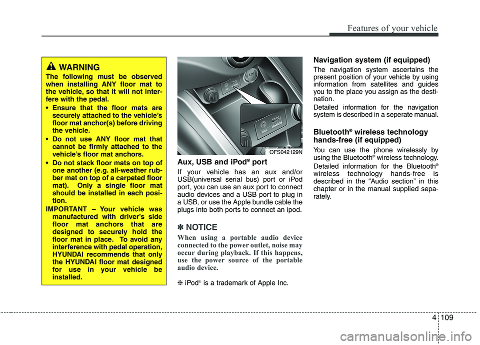 HYUNDAI VELOSTER 2015 Owners Manual 4109
Features of your vehicle
Aux, USB and iPod®port
If your vehicle has an aux and/or
USB(universal serial bus) port or iPod
port, you can use an aux port to connect
audio devices and a USB port to HYUNDAI VELOSTER 2015 Owners Manual 4109
Features of your vehicle
Aux, USB and iPod®port
If your vehicle has an aux and/or
USB(universal serial bus) port or iPod
port, you can use an aux port to connect
audio devices and a USB port to