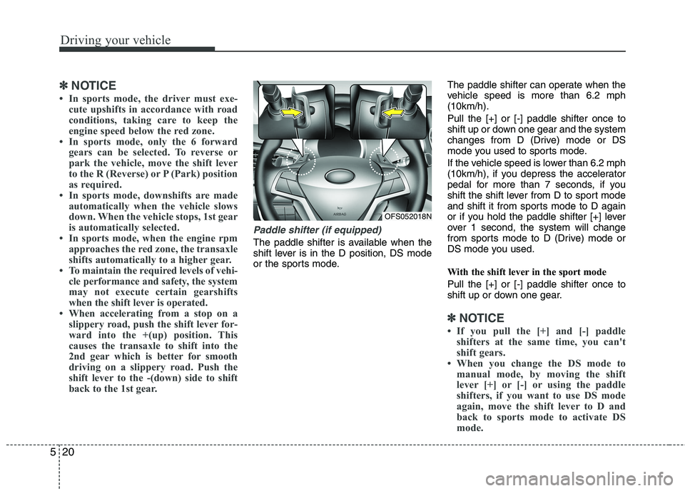 HYUNDAI VELOSTER 2015  Owners Manual Driving your vehicle
20 5
✽
✽
NOTICE
• In sports mode, the driver must exe-
cute upshifts in accordance with road
conditions, taking care to keep the
engine speed below the red zone.
• In spor