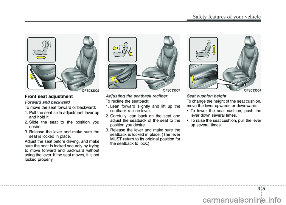 HYUNDAI VELOSTER 2015 Owners Manual 35
Safety features of your vehicle
Front seat adjustment
Forward and backward
To move the seat forward or backward:
1. Pull the seat slide adjustment lever up
and hold it.
2. Slide the seat to the po HYUNDAI VELOSTER 2015 Owners Manual 35
Safety features of your vehicle
Front seat adjustment
Forward and backward
To move the seat forward or backward:
1. Pull the seat slide adjustment lever up
and hold it.
2. Slide the seat to the po