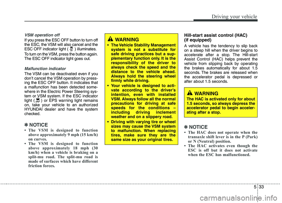 HYUNDAI VELOSTER 2015 Owners Manual 533
Driving your vehicle
VSM operation off
If you press the ESC OFF button to turn off
the ESC, the VSM will also cancel and the
ESC OFF indicator light ( ) illuminates.
To turn on the VSM, press the HYUNDAI VELOSTER 2015 Owners Manual 533
Driving your vehicle
VSM operation off
If you press the ESC OFF button to turn off
the ESC, the VSM will also cancel and the
ESC OFF indicator light ( ) illuminates.
To turn on the VSM, press the