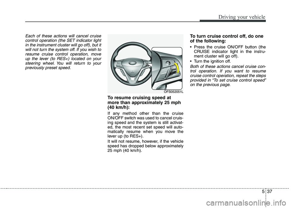 HYUNDAI VELOSTER 2015 Owners Manual 537
Driving your vehicle
Each of these actions will cancel cruise
control operation (the SET indicator light
in the instrument cluster will go off), but it
will not turn the system off. If you wish to HYUNDAI VELOSTER 2015 Owners Manual 537
Driving your vehicle
Each of these actions will cancel cruise
control operation (the SET indicator light
in the instrument cluster will go off), but it
will not turn the system off. If you wish to