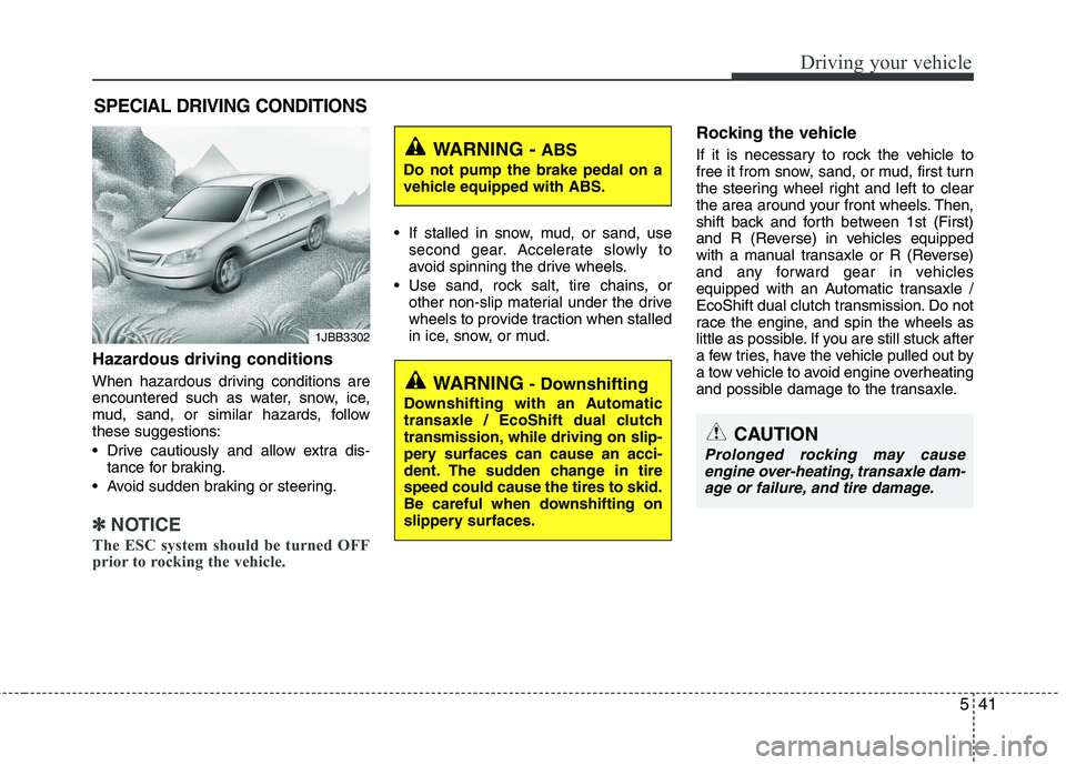 HYUNDAI VELOSTER 2015 Owners Manual 541
Driving your vehicle
Hazardous driving conditions
When hazardous driving conditions are
encountered such as water, snow, ice,
mud, sand, or similar hazards, follow
these suggestions:
Drive caut HYUNDAI VELOSTER 2015 Owners Manual 541
Driving your vehicle
Hazardous driving conditions
When hazardous driving conditions are
encountered such as water, snow, ice,
mud, sand, or similar hazards, follow
these suggestions:
Drive caut
