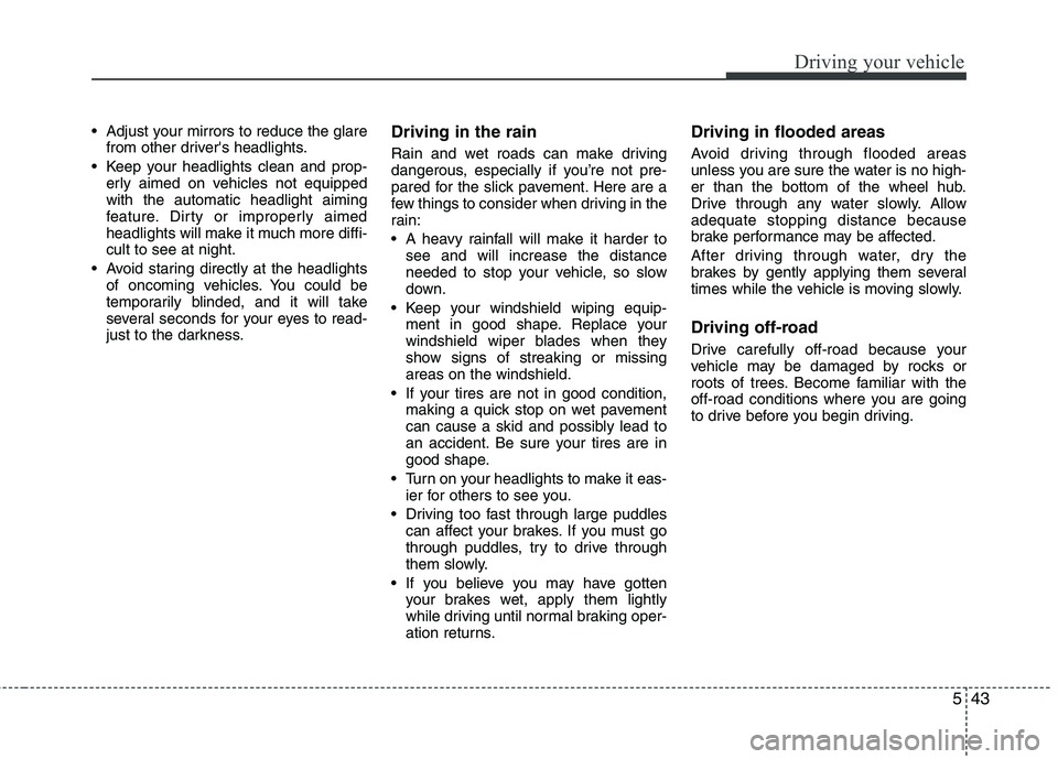 HYUNDAI VELOSTER 2015 Owners Manual 543
Driving your vehicle
Adjust your mirrors to reduce the glare
from other drivers headlights.
Keep your headlights clean and prop-
erly aimed on vehicles not equipped
with the automatic headlight HYUNDAI VELOSTER 2015 Owners Manual 543
Driving your vehicle
Adjust your mirrors to reduce the glare
from other drivers headlights.
Keep your headlights clean and prop-
erly aimed on vehicles not equipped
with the automatic headlight