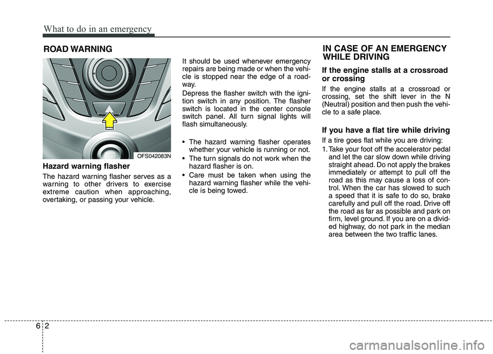 HYUNDAI VELOSTER 2015 Owners Manual What to do in an emergency
2 6
ROAD WARNING
Hazard warning flasher
The hazard warning flasher serves as a
warning to other drivers to exercise
extreme caution when approaching,
overtaking, or passi HYUNDAI VELOSTER 2015 Owners Manual What to do in an emergency
2 6
ROAD WARNING
Hazard warning flasher
The hazard warning flasher serves as a
warning to other drivers to exercise
extreme caution when approaching,
overtaking, or passi