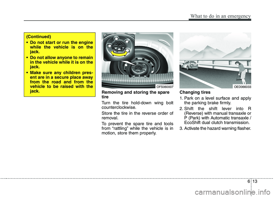 HYUNDAI VELOSTER 2015  Owners Manual 613
What to do in an emergency
Removing and storing the spare
tire  
Turn the tire hold-down wing bolt
counterclockwise.
Store the tire in the reverse order of
removal.
To prevent the spare tire and t