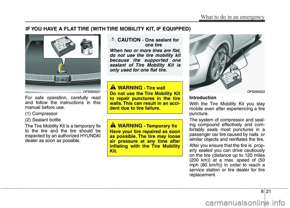 HYUNDAI VELOSTER 2015 Owners Manual 621
What to do in an emergency
IF YOU HAVE A FLAT TIRE (WITH TIRE MOBILITY KIT, IF EQUIPPED)
For safe operation, carefully read
and follow the instructions in this
manual before use.
(1) Compressor
(2 HYUNDAI VELOSTER 2015 Owners Manual 621
What to do in an emergency
IF YOU HAVE A FLAT TIRE (WITH TIRE MOBILITY KIT, IF EQUIPPED)
For safe operation, carefully read
and follow the instructions in this
manual before use.
(1) Compressor
(2