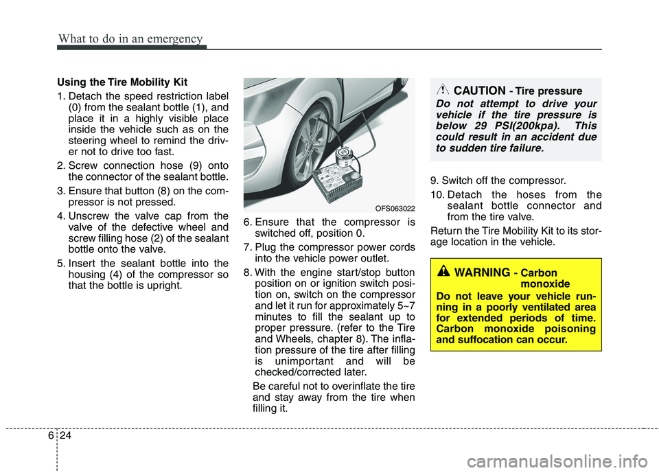 HYUNDAI VELOSTER 2015 Owners Manual What to do in an emergency
24 6
Using the Tire Mobility Kit
1. Detach the speed restriction label
(0) from the sealant bottle (1), and
place it in a highly visible place
inside the vehicle such as on HYUNDAI VELOSTER 2015 Owners Manual What to do in an emergency
24 6
Using the Tire Mobility Kit
1. Detach the speed restriction label
(0) from the sealant bottle (1), and
place it in a highly visible place
inside the vehicle such as on