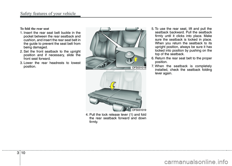 HYUNDAI VELOSTER 2015  Owners Manual Safety features of your vehicle
10 3
To fold the rear seat 
1. Insert the rear seat belt buckle in the
pocket between the rear seatback and
cushion, and insert the rear seat belt in
the guide to preve