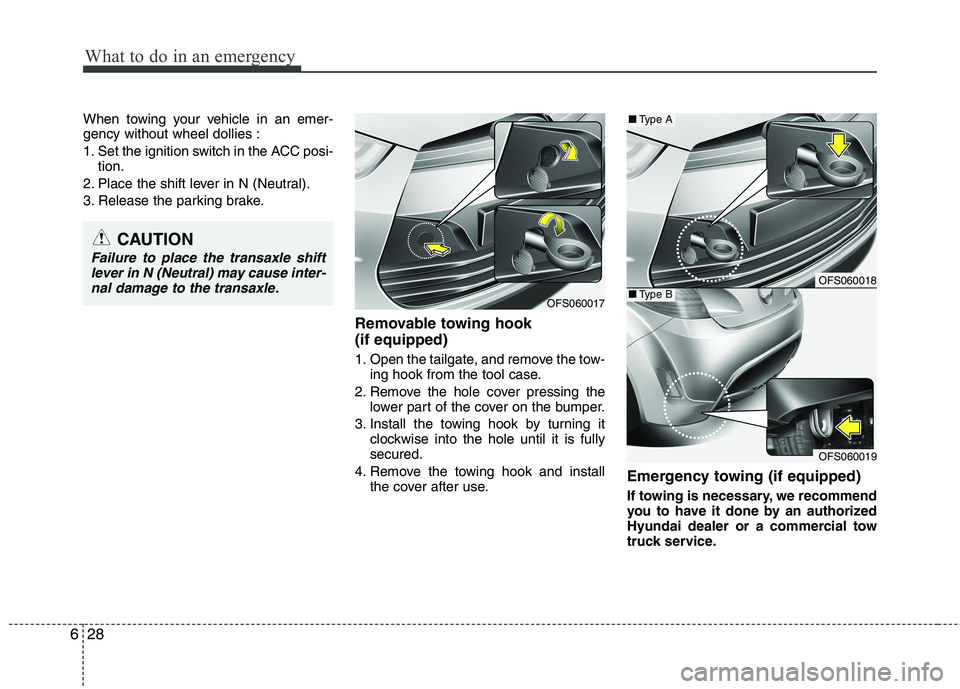 HYUNDAI VELOSTER 2015 Owners Manual What to do in an emergency
28 6
When towing your vehicle in an emer-
gency without wheel dollies :
1. Set the ignition switch in the ACC posi-
tion.
2. Place the shift lever in N (Neutral).
3. Release HYUNDAI VELOSTER 2015 Owners Manual What to do in an emergency
28 6
When towing your vehicle in an emer-
gency without wheel dollies :
1. Set the ignition switch in the ACC posi-
tion.
2. Place the shift lever in N (Neutral).
3. Release