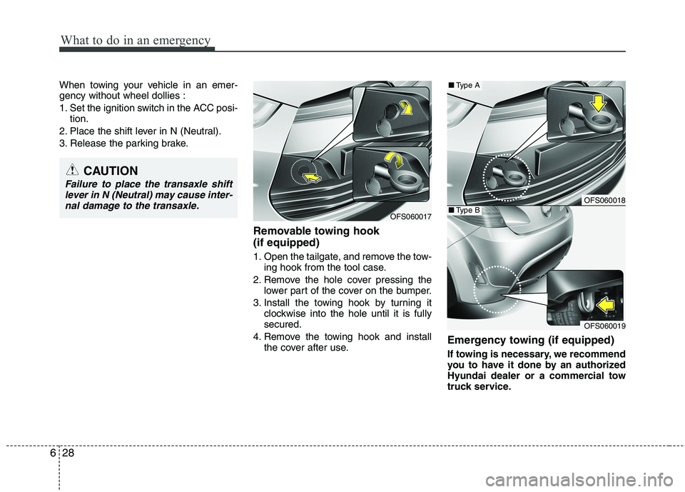 HYUNDAI VELOSTER 2015  Owners Manual What to do in an emergency
28 6
When towing your vehicle in an emer-
gency without wheel dollies :
1. Set the ignition switch in the ACC posi-
tion.
2. Place the shift lever in N (Neutral).
3. Release