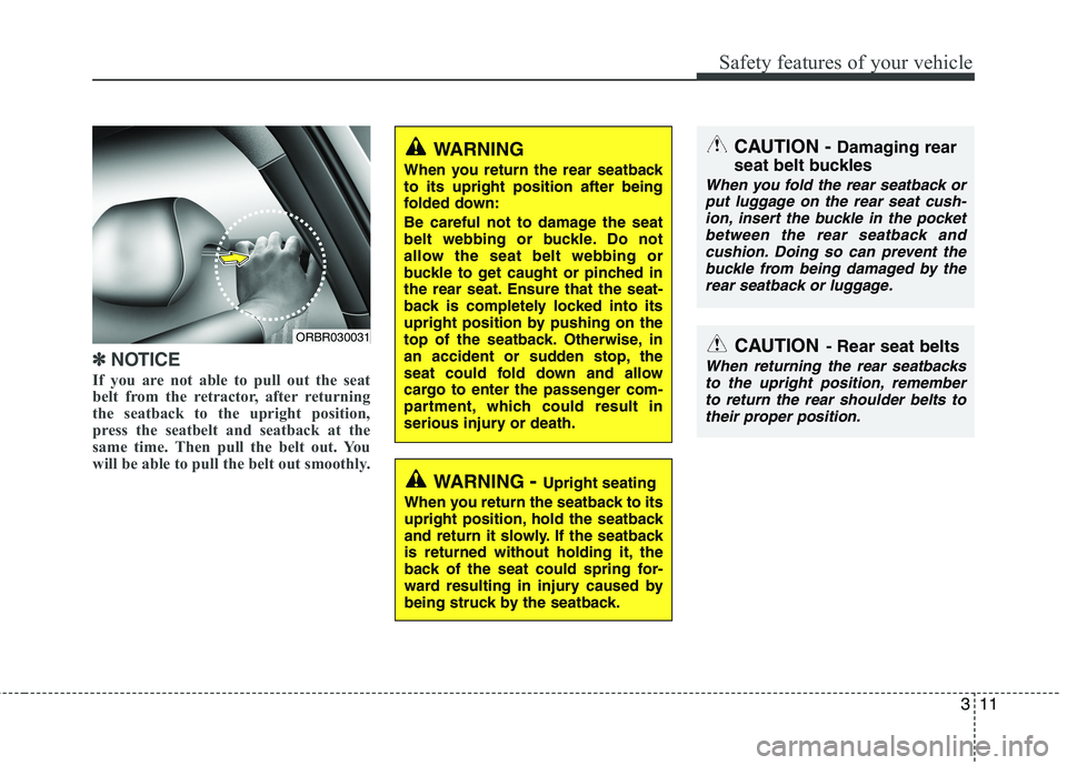 HYUNDAI VELOSTER 2015  Owners Manual 311
Safety features of your vehicle
✽ ✽
NOTICE
If you are not able to pull out the seat
belt from the retractor, after returning
the seatback to the upright position,
press the seatbelt and seatba