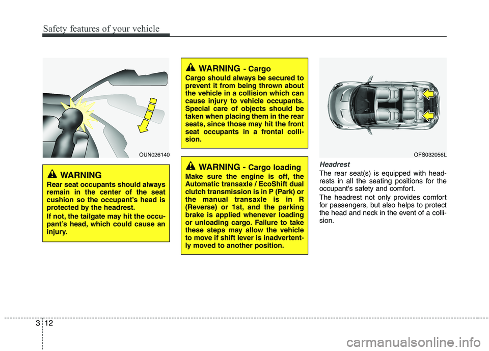 HYUNDAI VELOSTER 2015 Owners Manual Safety features of your vehicle
12 3
Headrest
The rear seat(s) is equipped with head-
rests in all the seating positions for the
occupants safety and comfort.
The headrest not only provides comfort
f HYUNDAI VELOSTER 2015 Owners Manual Safety features of your vehicle
12 3
Headrest
The rear seat(s) is equipped with head-
rests in all the seating positions for the
occupants safety and comfort.
The headrest not only provides comfort
f