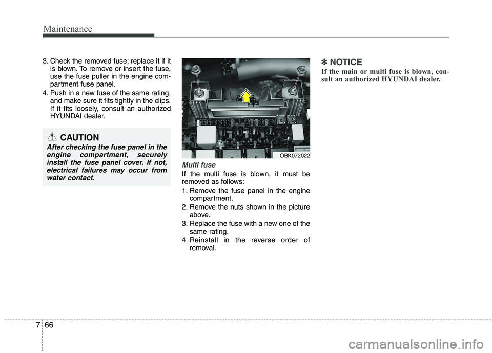 HYUNDAI VELOSTER 2015 Owners Manual Maintenance
66 7
3. Check the removed fuse; replace it if it
is blown. To remove or insert the fuse,
use the fuse puller in the engine com-
partment fuse panel.
4. Push in a new fuse of the same ratin HYUNDAI VELOSTER 2015 Owners Manual Maintenance
66 7
3. Check the removed fuse; replace it if it
is blown. To remove or insert the fuse,
use the fuse puller in the engine com-
partment fuse panel.
4. Push in a new fuse of the same ratin
