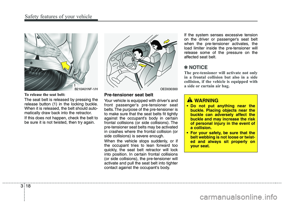HYUNDAI VELOSTER 2015 Owners Guide Safety features of your vehicle
18 3
To release the seat belt:
The seat belt is released by pressing the
release button (1) in the locking buckle.
When it is released, the belt should auto-
matically HYUNDAI VELOSTER 2015 Owners Guide Safety features of your vehicle
18 3
To release the seat belt:
The seat belt is released by pressing the
release button (1) in the locking buckle.
When it is released, the belt should auto-
matically