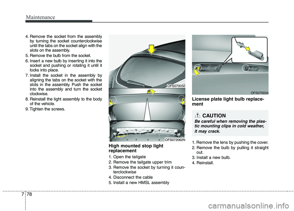 HYUNDAI VELOSTER 2015 Owners Manual Maintenance
78 7
4. Remove the socket from the assembly
by turning the socket counterclockwise
until the tabs on the socket align with the
slots on the assembly.
5. Remove the bulb from the socket.
6. HYUNDAI VELOSTER 2015 Owners Manual Maintenance
78 7
4. Remove the socket from the assembly
by turning the socket counterclockwise
until the tabs on the socket align with the
slots on the assembly.
5. Remove the bulb from the socket.
6.