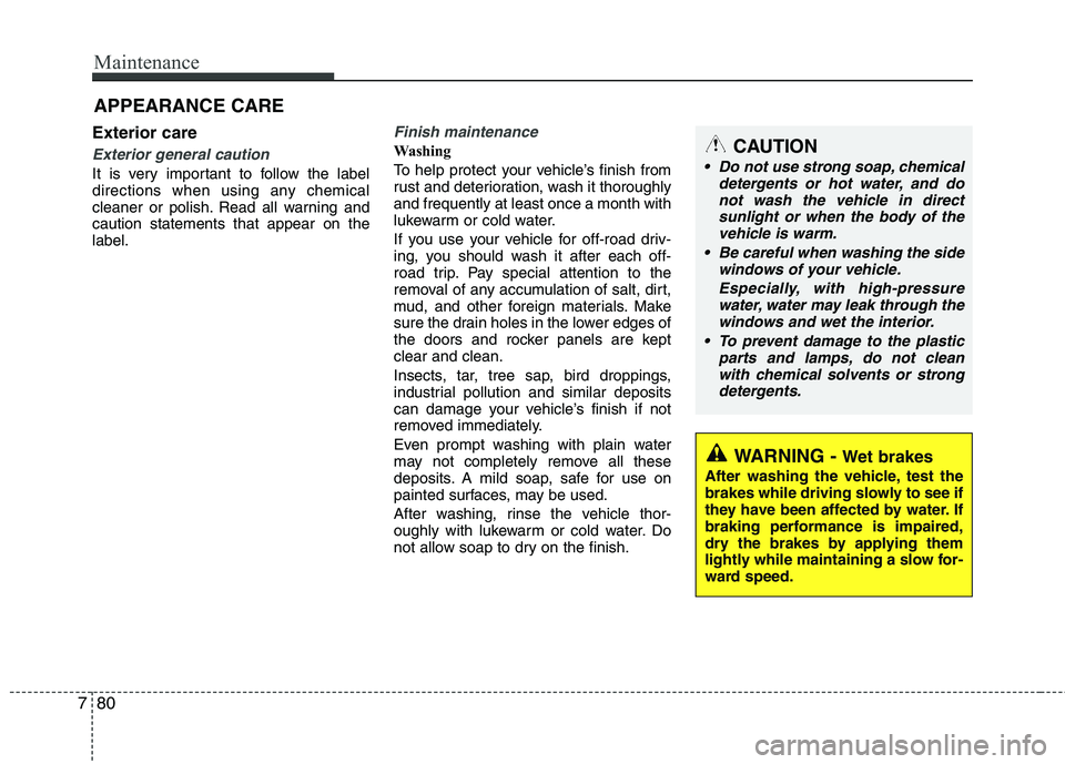 HYUNDAI VELOSTER 2015 Owners Manual Maintenance
80 7
APPEARANCE CARE
Exterior care
Exterior general caution
It is very important to follow the label
directions when using any chemical
cleaner or polish. Read all warning and
caution sta HYUNDAI VELOSTER 2015 Owners Manual Maintenance
80 7
APPEARANCE CARE
Exterior care
Exterior general caution
It is very important to follow the label
directions when using any chemical
cleaner or polish. Read all warning and
caution sta
