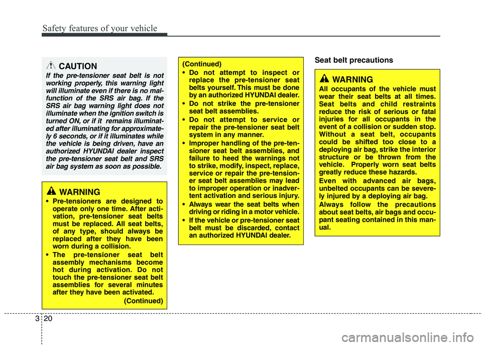 HYUNDAI VELOSTER 2015  Owners Manual Safety features of your vehicle
20 3
Seat belt precautionsCAUTION
If the pre-tensioner seat belt is not
working properly, this warning light
will illuminate even if there is no mal-
function of the SR