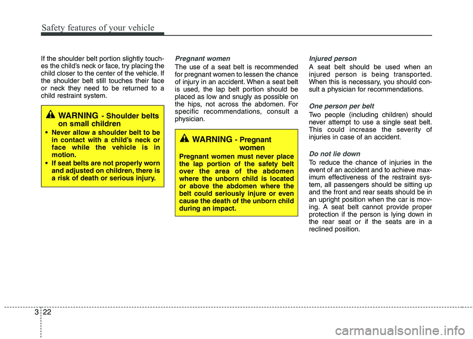 HYUNDAI VELOSTER 2015  Owners Manual Safety features of your vehicle
22 3
If the shoulder belt portion slightly touch-
es the child’s neck or face, try placing the
child closer to the center of the vehicle. If
the shoulder belt still t
