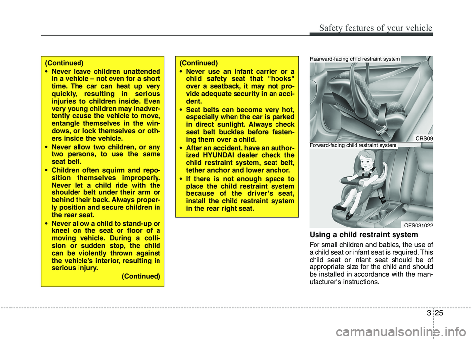 HYUNDAI VELOSTER 2015  Owners Manual 325
Safety features of your vehicle
Using a child restraint system
For small children and babies, the use of
a child seat or infant seat is required. This
child seat or infant seat should be of
approp