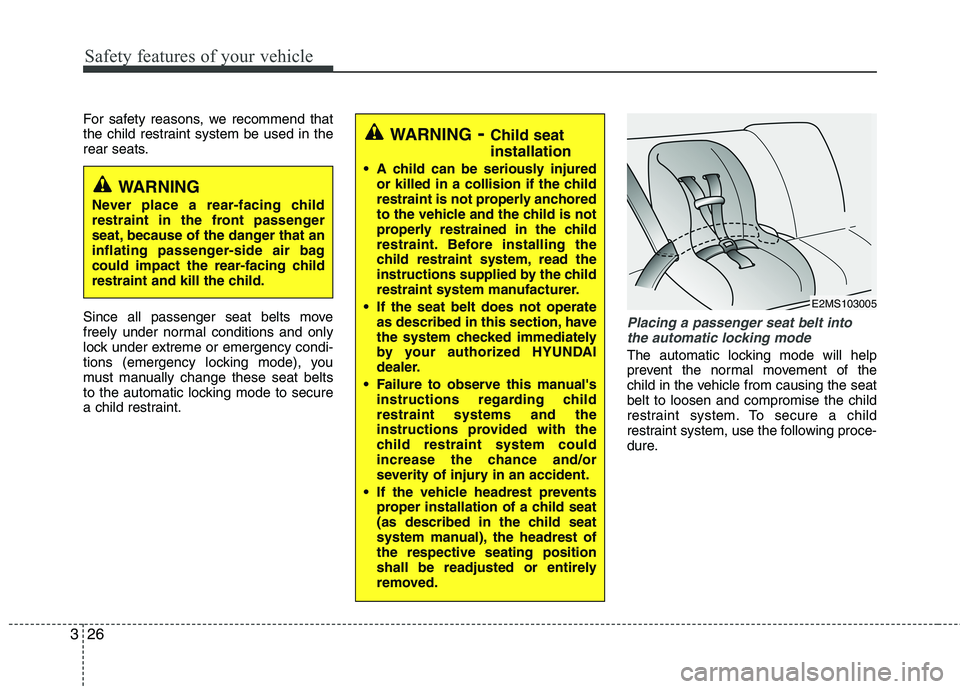 HYUNDAI VELOSTER 2015 Service Manual Safety features of your vehicle
26 3
For safety reasons, we recommend that
the child restraint system be used in the
rear seats.
Since all passenger seat belts move
freely under normal conditions and HYUNDAI VELOSTER 2015 Service Manual Safety features of your vehicle
26 3
For safety reasons, we recommend that
the child restraint system be used in the
rear seats.
Since all passenger seat belts move
freely under normal conditions and
