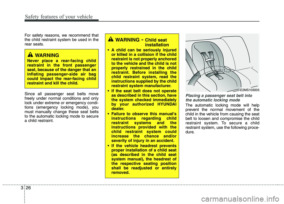 HYUNDAI VELOSTER 2015  Owners Manual Safety features of your vehicle
26 3
For safety reasons, we recommend that
the child restraint system be used in the
rear seats.
Since all passenger seat belts move
freely under normal conditions and 
