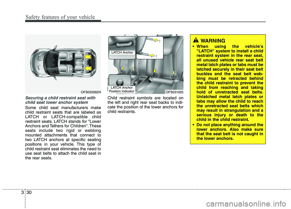 HYUNDAI VELOSTER 2015 Service Manual Safety features of your vehicle
30 3
Securing a child restraint seat with
child seat lower anchor system
Some child seat manufacturers make
child restraint seats that are labeled as
LATCH or LATCH-com HYUNDAI VELOSTER 2015 Service Manual Safety features of your vehicle
30 3
Securing a child restraint seat with
child seat lower anchor system
Some child seat manufacturers make
child restraint seats that are labeled as
LATCH or LATCH-com