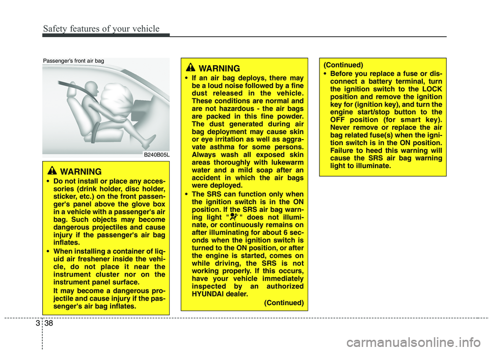 HYUNDAI VELOSTER 2015  Owners Manual Safety features of your vehicle
38 3
WARNING 
 Do not install or place any acces-
sories (drink holder, disc holder,
sticker, etc.) on the front passen-
gers panel above the glove box
in a vehicle wi