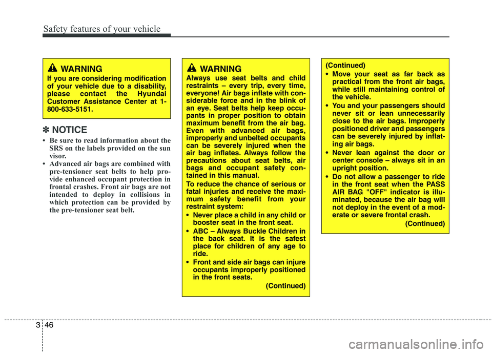 HYUNDAI VELOSTER 2015 Repair Manual Safety features of your vehicle
46 3
✽
✽
NOTICE
• Be sure to read information about the
SRS on the labels provided on the sun
visor.
• Advanced air bags are combined with
pre-tensioner seat be HYUNDAI VELOSTER 2015 Repair Manual Safety features of your vehicle
46 3
✽
✽
NOTICE
• Be sure to read information about the
SRS on the labels provided on the sun
visor.
• Advanced air bags are combined with
pre-tensioner seat be