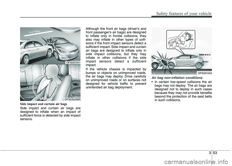HYUNDAI VELOSTER 2015 Manual PDF 353
Safety features of your vehicle
Side impact and curtain air bags 
Side impact and curtain air bags are
designed to inflate when an impact of
sufficient force is detected by side impact
sensors.Alt